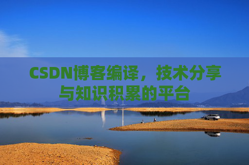 CSDN博客编译，技术分享与知识积累的平台